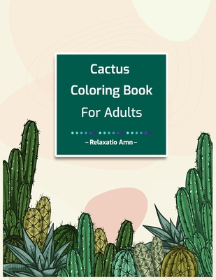 Cactus Coloring Book for Adults: Perfect Stress Relieving Coloring Book for Cactus Lovers By Relaxatio Amn Cover Image