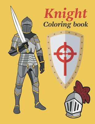 Knight coloring book: Medieval Knights Coloring Book For adults and kids. knights with swords, armors and ancient weapons. By Scott Flynn Cover Image