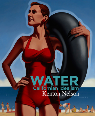 Water: California Idealism By Kenton Nelson (Artist) Cover Image