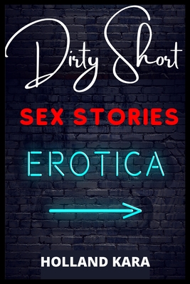 Dirty Short Sex Stories: All Your Dirty Dreams in a Single Volume! BDSM, First Time, Gangbangs, Femdom, Threesomes, MILFs, Lesbian Fantasies, O Cover Image
