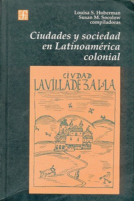 Ciudades y Sociedad en Latinoamerica Colonial By Louisa S. Hoberman (Editor), Susan M. Socolow (Editor) Cover Image