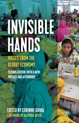 Invisible Hands: Voices from the Global Economy (Voice of Witness) By Corinne Goria (Editor), Kalpona Akter (Foreword by) Cover Image