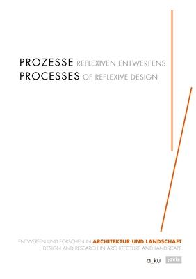 Processes of Reflexive Design: Design and Research in Architecture and Landscape