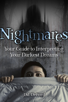 Nightmares: Your Guide to Interpreting Your Darkest Dreams By J. M. Debord Cover Image