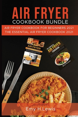 Air Fryer Cookbook Bundle: Air Fryer Cookbook for Beginners 2021 and the Essential Air Fryer Cookbook 2021 Cover Image
