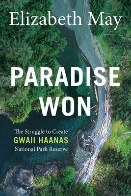 Paradise Won: The Struggle to Create Gwaii Haanas National Park Reserve By Elizabeth May Cover Image