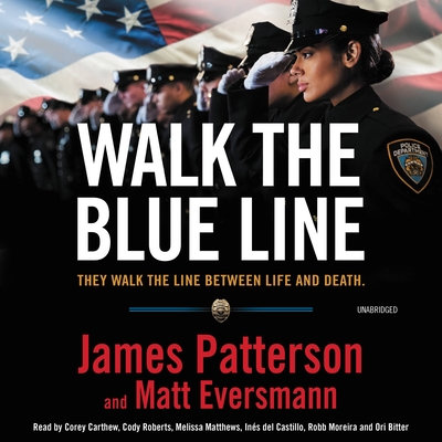 Walk the Blue Line: No right, no left—just cops telling their true stories to James Patterson. By James Patterson, Matt Eversmann, Chris Mooney (With), Corey Carthew (Read by), Cody Roberts (Read by), Melissa Matthews (Read by), Inés del Castillo (Read by), Robb Moreira (Read by), Ori Bitter (Read by) Cover Image