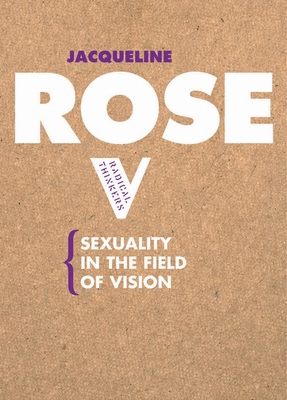 Sexuality in the Field of Vision (Radical Thinkers) By Jacqueline Rose Cover Image