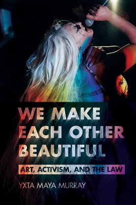 We Make Each Other Beautiful: Art, Activism, and the Law Cover Image
