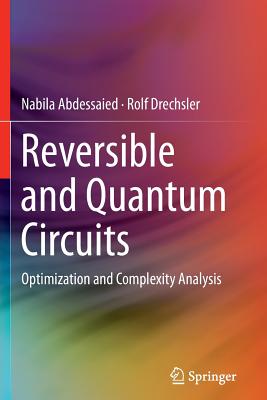 Reversible and Quantum Circuits: Optimization and Complexity Analysis By Nabila Abdessaied, Rolf Drechsler Cover Image