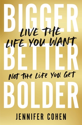 Bigger, Better, Bolder: Live the Life You Want, Not the Life You Get Cover Image
