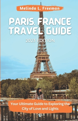 A Travel Guide to Paris: Guide to the City of Love - Practical Travel Tips for Paris