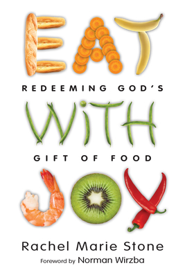 Eat with Joy: Redeeming God's Gift of Food By Rachel Marie Stone, Norman Wirzba (Foreword by) Cover Image