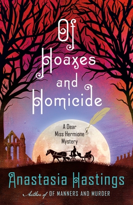 Of Hoaxes and Homicide: A Dear Miss Hermione Mystery By Anastasia Hastings Cover Image