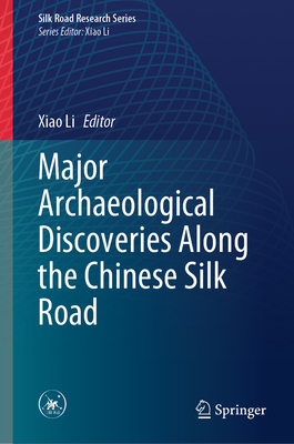 Major Archaeological Discoveries Along the Chinese Silk Road (Silk Road Research)