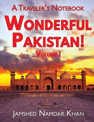 Wonderful Pakistan! A Traveler's Notebook: Volume 1 By Jamshed Namdar Khan Cover Image