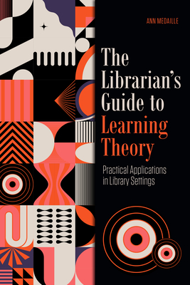 The Librarian's Guide to Learning Theory: Practical Applications in Library Settings Cover Image