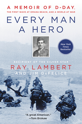 Every Man a Hero: A Memoir of D-Day, the First Wave at Omaha Beach, and a World at War Cover Image