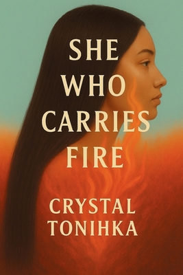 She Who Carries Fire By Crystal Tonihka Cover Image