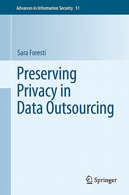Preserving Privacy in Data Outsourcing (Advances in Information Security #51) By Sara Foresti Cover Image