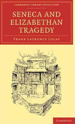 Seneca and Elizabethan Tragedy (Cambridge Library Collection - Shakespeare and Renaissance D)