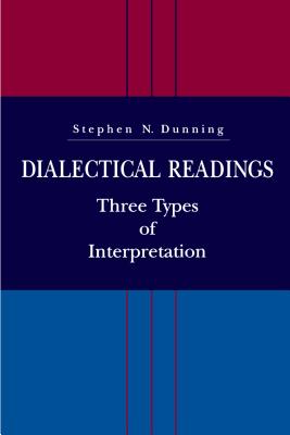 Dialectical Readings: Three Types of Interpretations By Stephen N. Dunning Cover Image