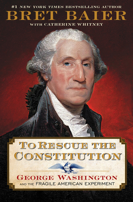 To Rescue the Constitution: George Washington and the Fragile American Experiment By Bret Baier Cover Image