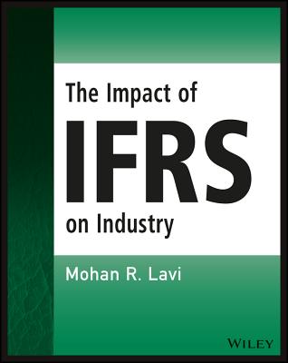 The Impact of Ifrs on Industry (Wiley Regulatory Reporting) By Mohan R. Lavi Cover Image