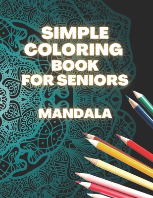 Simple Coloring Book For Seniors Mandala: Perfect Gift For Beginners, Adults With Dementia, Alzheimer's and Parkinson's Patients, Easy Large Print Des By Little Mary Cover Image