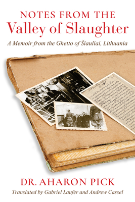 Notes from the Valley of Slaughter: A Memoir from the Ghetto of Siauliai, Lithuania (Jewish Literature and Culture)