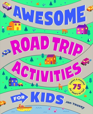 Awesome Road Trip Activities for Kids: 75 Games and Puzzles for Hours of Fun! By Jen Tousey Cover Image