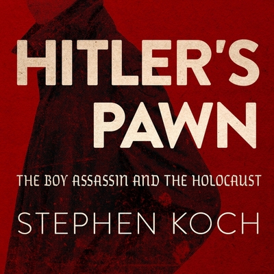 Hitler's Pawn: The Boy Assassin and the Holocaust By Stephen Koch, James Anderson Foster (Read by) Cover Image