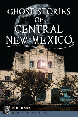 Ghost Stories of Central New Mexico (Haunted America)