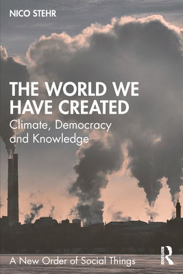 The World We Have Created: Climate, Democracy and Knowledge (New Order of Social Things)