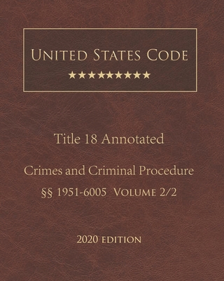 United States Code Annotated Title 18 Crimes and Criminal Procedure 2020 Edition §§1951 - 6005 Volume 2/2 By Jason Lee (Editor), United States Government Cover Image