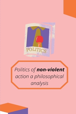 Politics of non-violent action a philosophical analysis By Mohd Shezan Tariq Cover Image