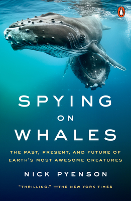 Spying on Whales: The Past, Present, and Future of Earth's Most Awesome Creatures By Nick Pyenson Cover Image