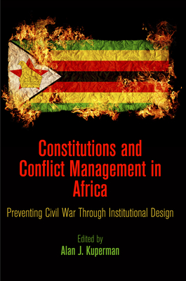 Constitutions and Conflict Management in Africa: Preventing Civil War Through Institutional Design (National and Ethnic Conflict in the 21st Century) By Alan J. Kuperman (Editor) Cover Image