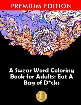 A Swear Word Coloring Book for Adults: Eat A Bag of D*cks: Eggplant Emoji Edition: An Irreverent & Hilarious Antistress Sweary Adult Colouring Gift .. By Adult Coloring Books, Coloring Books for Adults, Adult Colouring Books Cover Image
