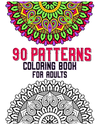 90 Patterns Coloring Book For Adults: mandala coloring book for all: 90 mindful patterns and mandalas coloring book: Stress relieving and relaxing Col Cover Image