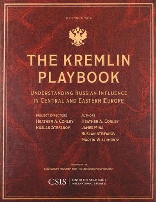 The Kremlin Playbook: Understanding Russian Influence in Central and Eastern Europe (CSIS Reports) By Heather A. Conley, James Mina, Ruslan Stefanov Cover Image