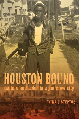 Houston Bound: Culture and Color in a Jim Crow City (American Crossroads #41) By Tyina L. Steptoe Cover Image