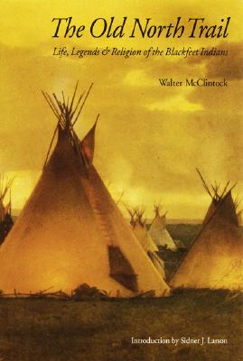 The Old North Trail: Life, Legends, and Religion of the Blackfeet Indians