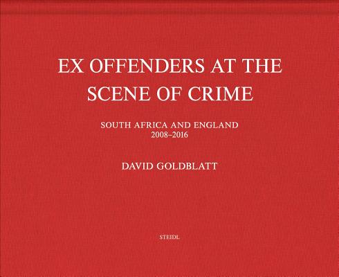 David Goldblatt: Ex Offenders at the Scene of Crime By David Goldblatt (Photographer), Brenda Goldblatt (Text by (Art/Photo Books)) Cover Image
