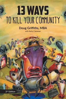 13 Ways to Kill Your Community 2nd Edition By Doug Griffiths, Kelly Clemmer, Paul MacNeill (Contribution by) Cover Image