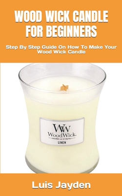 Wood Wick Candle for Beginners: Step By Step Guide On How To Make