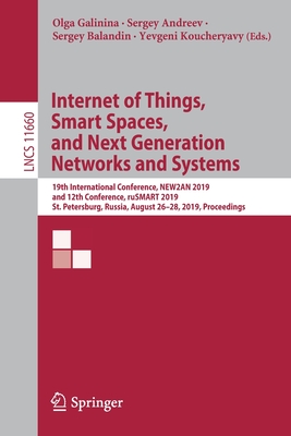 Internet of Things, Smart Spaces, and Next Generation Networks and Systems: 19th International Conference, New2an 2019, and 12th Conference, Rusmart 2 By Olga Galinina (Editor), Sergey Andreev (Editor), Sergey Balandin (Editor) Cover Image