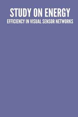 A study on energy efficiency in visual sensor networks By Aravind Swaminathan Cover Image