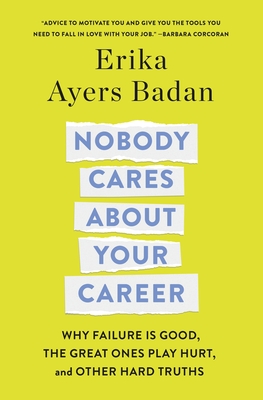 Nobody Cares About Your Career: Why Failure Is Good, the Great Ones Play Hurt, and Other Hard Truths Cover Image