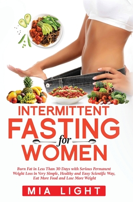 Intermittent Fasting for Women: Burn Fat in Less Than 30 Days with Serious Permanent Weight Loss in Very Simple, Healthy and Easy Scientific Way, Eat Cover Image